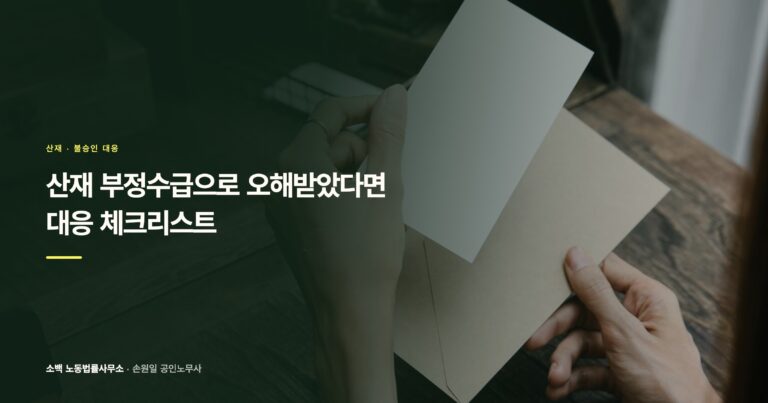 산재 부정수급으로 오해받았다면, 대응 체크리스트